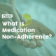 What is Medication Non Adherence