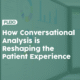 How Conversational Analysis is Reshaping the Patient Experience